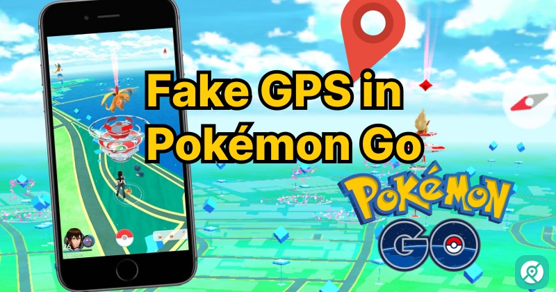 how to fake gps in pokemon go