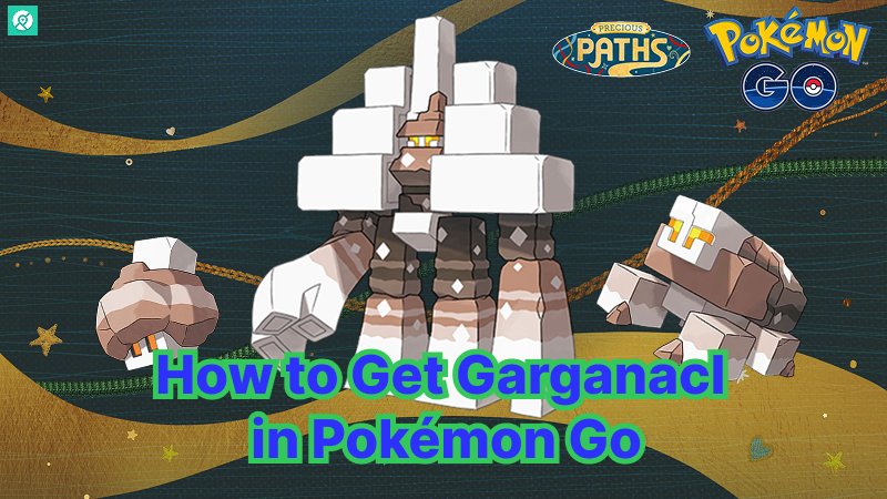 how to get garganacl pokemon go